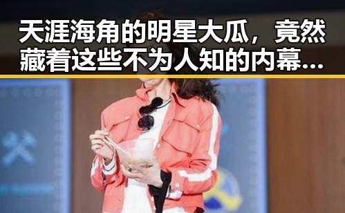天涯海角的明星大瓜，竟然藏着这些不为人知的内幕？🤯