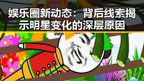娱乐圈新动态：背后线索揭示明星变化的深层原因
