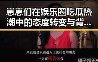 崽崽们在娱乐圈吃瓜热潮中的态度转变与背后原因分析