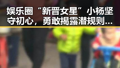 娱乐圈“新晋女星”小杨坚守初心，勇敢揭露潜规则引发热议