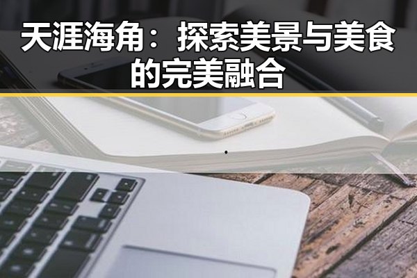 天涯海角：探索美景与美食的完美融合